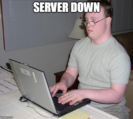 Down Syndrome Nerd | SERVER DOWN | image tagged in down syndrome nerd | made w/ Imgflip meme maker