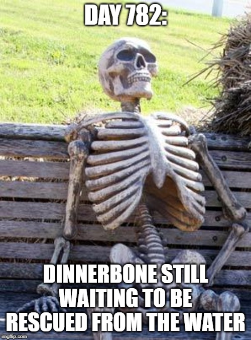 Waiting Skeleton Meme | DAY 782:; DINNERBONE STILL WAITING TO BE RESCUED FROM THE WATER | image tagged in memes,waiting skeleton | made w/ Imgflip meme maker