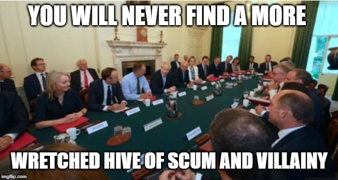  YOU WILL NEVER FIND A MORE; WRETCHED HIVE OF SCUM AND VILLAINY | image tagged in tories,boris johnson,bojo | made w/ Imgflip meme maker