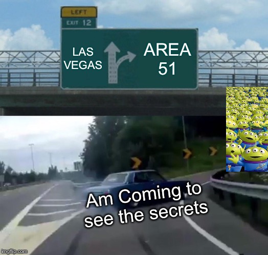 Left Exit 12 Off Ramp | LAS VEGAS; AREA 51; Am Coming to see the secrets | image tagged in memes,left exit 12 off ramp | made w/ Imgflip meme maker