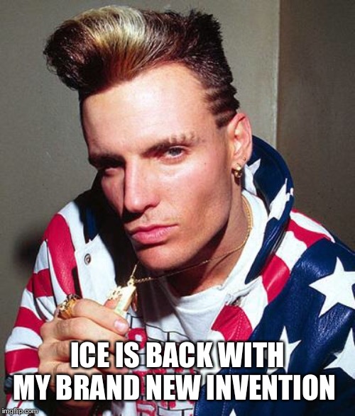 vanilla ice | ICE IS BACK WITH MY BRAND NEW INVENTION | image tagged in vanilla ice | made w/ Imgflip meme maker