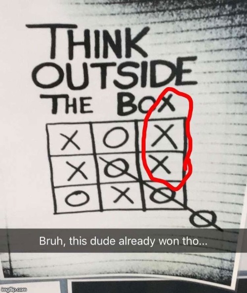 image tagged in memes,funny,tic tac toe,x,o,think outside the box | made w/ Imgflip meme maker