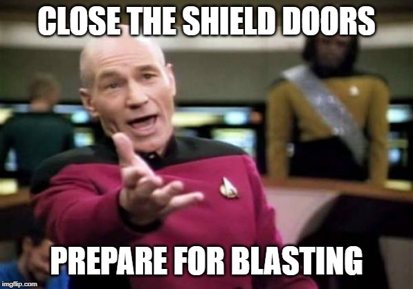 Picard Wtf Meme | CLOSE THE SHIELD DOORS PREPARE FOR BLASTING | image tagged in memes,picard wtf | made w/ Imgflip meme maker