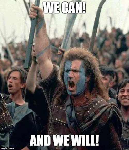 Braveheart | WE CAN! AND WE WILL! | image tagged in braveheart | made w/ Imgflip meme maker