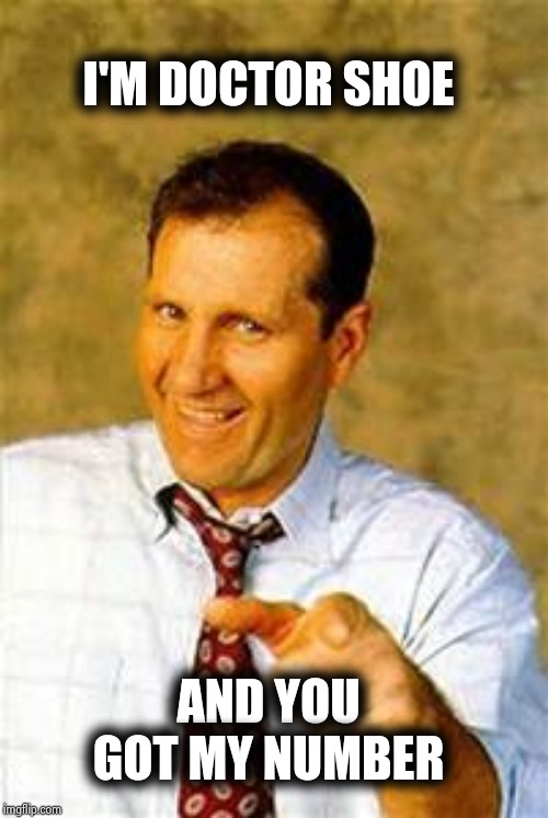 al bundy | I'M DOCTOR SHOE AND YOU GOT MY NUMBER | image tagged in al bundy | made w/ Imgflip meme maker