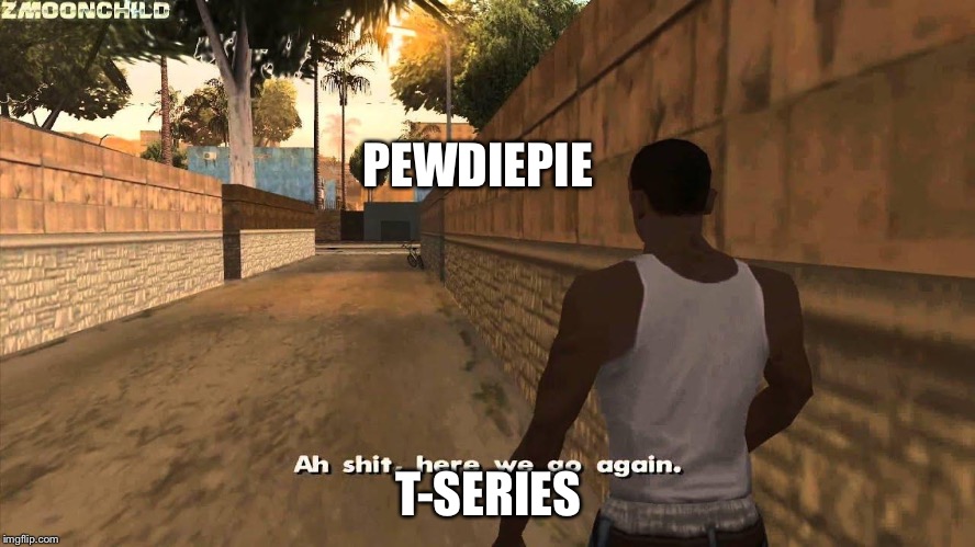 Here we go again | PEWDIEPIE; T-SERIES | image tagged in here we go again | made w/ Imgflip meme maker