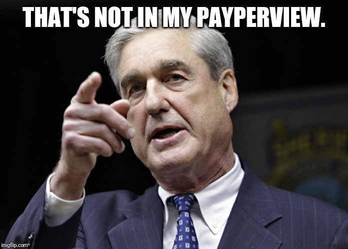 Robert S. Mueller III wants you | THAT'S NOT IN MY PAYPERVIEW. | image tagged in robert s mueller iii wants you | made w/ Imgflip meme maker