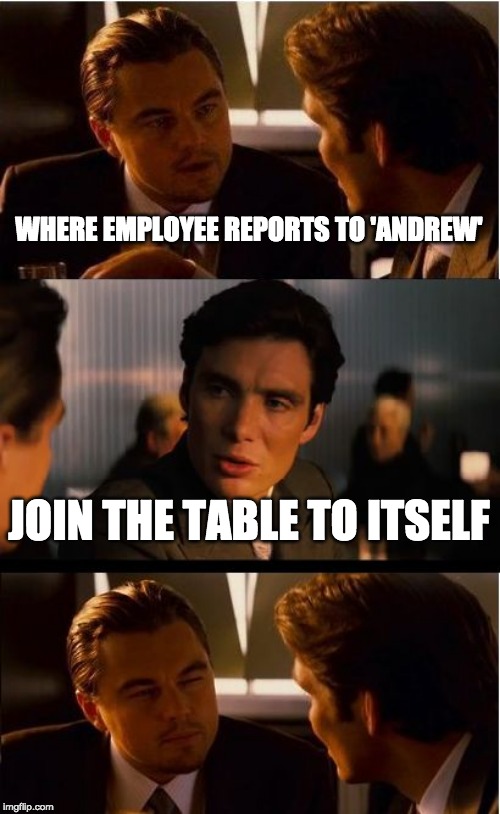 Inception | WHERE EMPLOYEE REPORTS TO 'ANDREW'; JOIN THE TABLE TO ITSELF | image tagged in memes,inception | made w/ Imgflip meme maker
