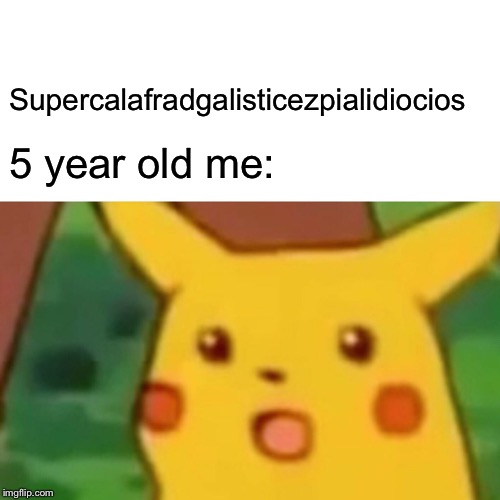 Surprised Pikachu | Supercalafradgalisticezpialidiocios; 5 year old me: | image tagged in memes,surprised pikachu | made w/ Imgflip meme maker