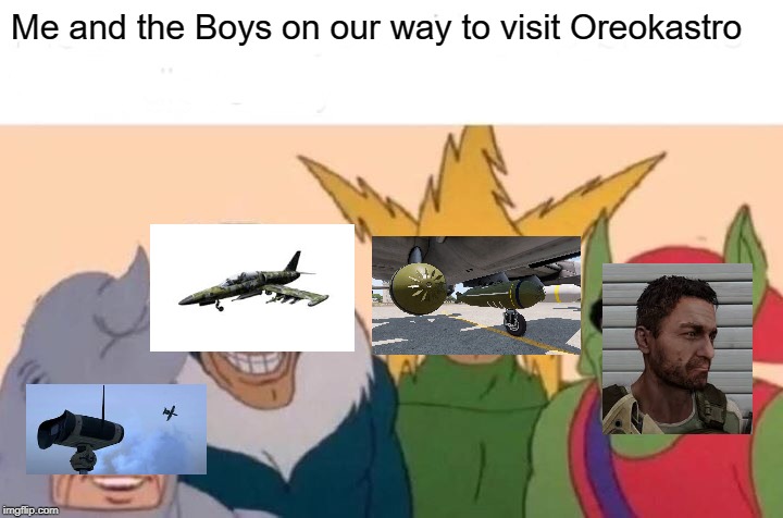 Me And The Boys Meme | Me and the Boys on our way to visit Oreokastro | image tagged in memes,me and the boys,arma | made w/ Imgflip meme maker