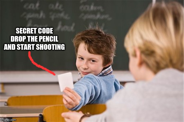 SECRET CODE DROP THE PENCIL AND START SHOOTING | image tagged in funny | made w/ Imgflip meme maker