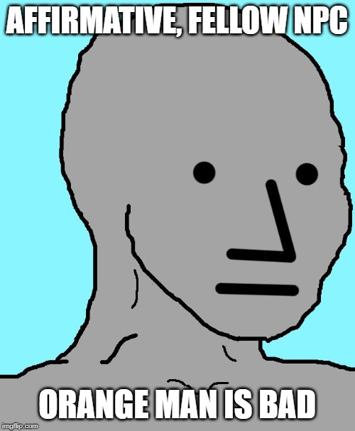 NPC Meme | AFFIRMATIVE, FELLOW NPC ORANGE MAN IS BAD | image tagged in memes,npc | made w/ Imgflip meme maker