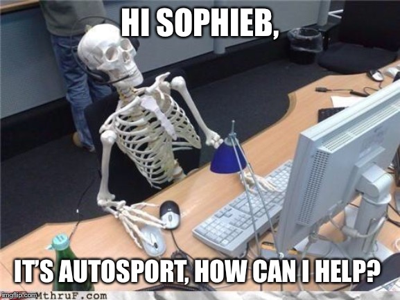 Waiting skeleton | HI SOPHIEB, IT’S AUTOSPORT, HOW CAN I HELP? | image tagged in waiting skeleton | made w/ Imgflip meme maker