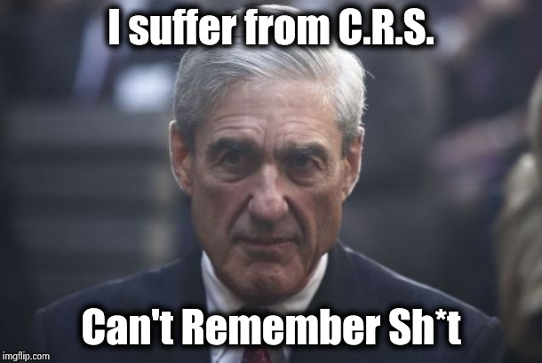 Mueller  | I suffer from C.R.S. Can't Remember Sh*t | image tagged in mueller | made w/ Imgflip meme maker