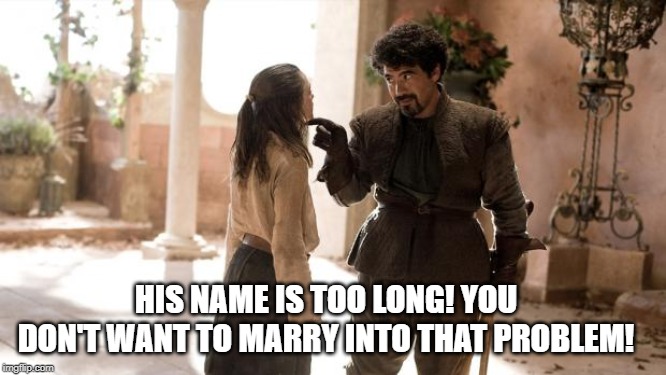 What Do We Say To | HIS NAME IS TOO LONG! YOU DON'T WANT TO MARRY INTO THAT PROBLEM! | image tagged in what do we say to | made w/ Imgflip meme maker