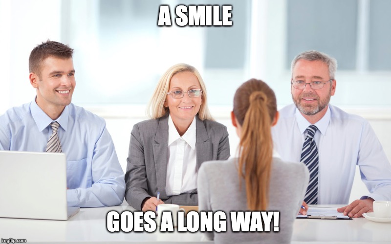 job interviewer | A SMILE; GOES A LONG WAY! | image tagged in job interviewer | made w/ Imgflip meme maker