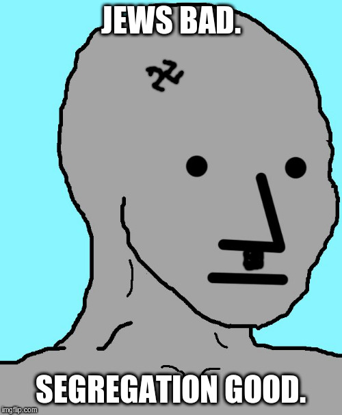 NPC Meme | JEWS BAD. SEGREGATION GOOD. | image tagged in memes,npc | made w/ Imgflip meme maker