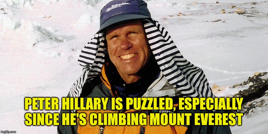 PETER HILLARY IS PUZZLED, ESPECIALLY SINCE HE'S CLIMBING MOUNT EVEREST | made w/ Imgflip meme maker