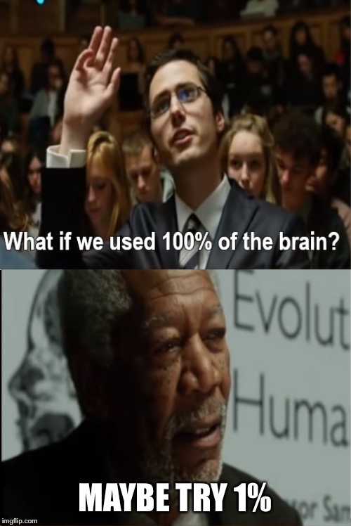 Start Small | MAYBE TRY 1% | image tagged in brain,morgan freeman,dumb | made w/ Imgflip meme maker