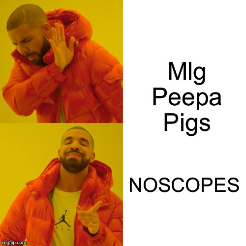 Drake Hotline Bling | Mlg Peepa Pigs; NOSCOPES | image tagged in memes,drake hotline bling | made w/ Imgflip meme maker