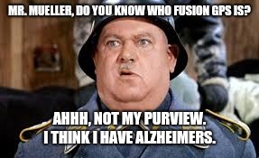 Robert Mueller | MR. MUELLER, DO YOU KNOW WHO FUSION GPS IS? AHHH, NOT MY PURVIEW. I THINK I HAVE ALZHEIMERS. | image tagged in robert mueller | made w/ Imgflip meme maker