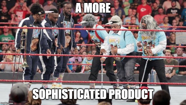 A MORE; SOPHISTICATED PRODUCT | made w/ Imgflip meme maker