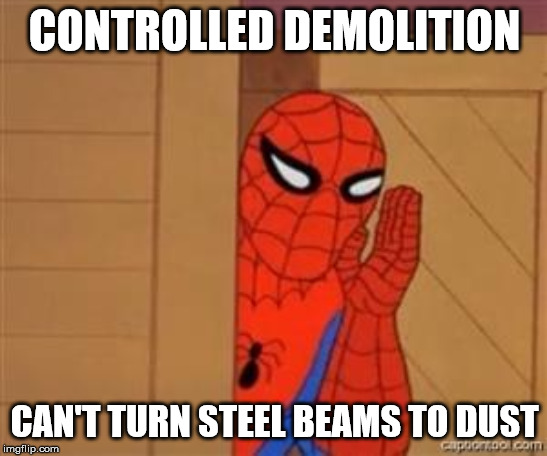 psst spiderman | CONTROLLED DEMOLITION; CAN'T TURN STEEL BEAMS TO DUST | image tagged in psst spiderman | made w/ Imgflip meme maker