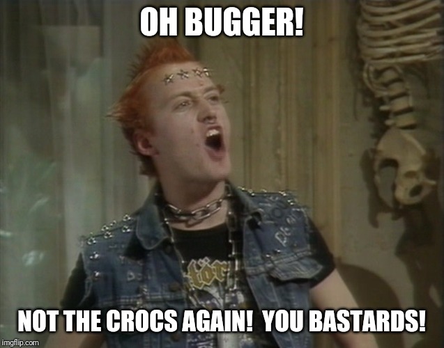 Vyvyan Young Ones | OH BUGGER! NOT THE CROCS AGAIN!  YOU BASTARDS! | image tagged in vyvyan young ones | made w/ Imgflip meme maker