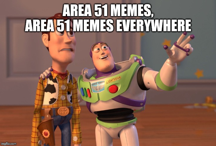 X, X Everywhere Meme | AREA 51 MEMES, AREA 51 MEMES EVERYWHERE | image tagged in memes,x x everywhere | made w/ Imgflip meme maker