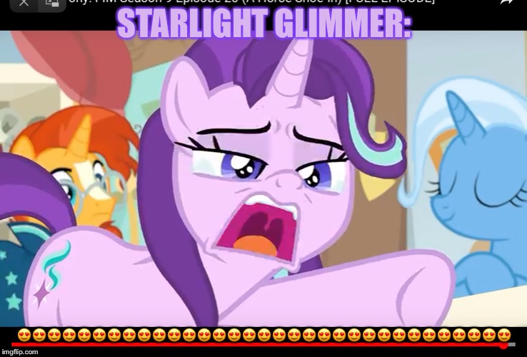 Starlight and lover! | STARLIGHT GLIMMER:; 😍😍😍😍😍😍😍😍😍😍😍😍😍😍😍😍😍😍😍😍😍😍😍😍😍😍😍😍😍😍😍😍😍 | image tagged in starlight and lover | made w/ Imgflip meme maker