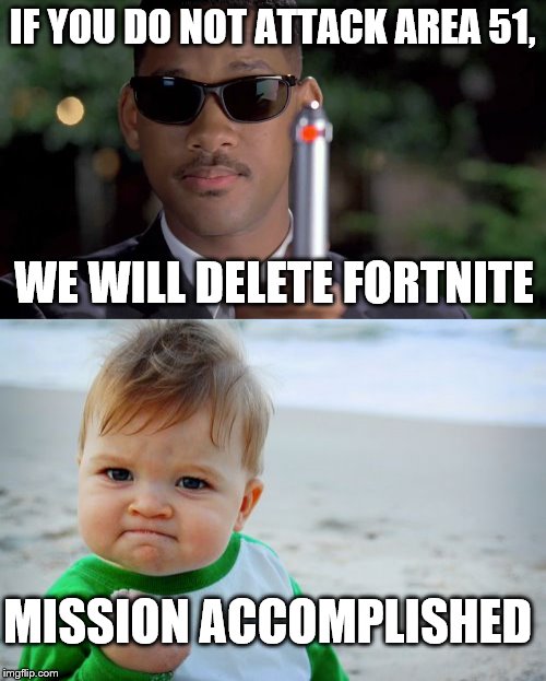 IF YOU DO NOT ATTACK AREA 51, WE WILL DELETE FORTNITE; MISSION ACCOMPLISHED | image tagged in mib memory wipe | made w/ Imgflip meme maker