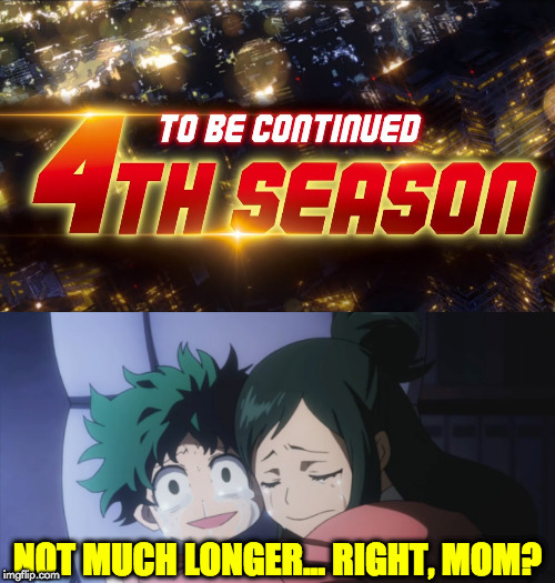My hero academia season 4 | NOT MUCH LONGER... RIGHT, MOM? | image tagged in my hero academia | made w/ Imgflip meme maker