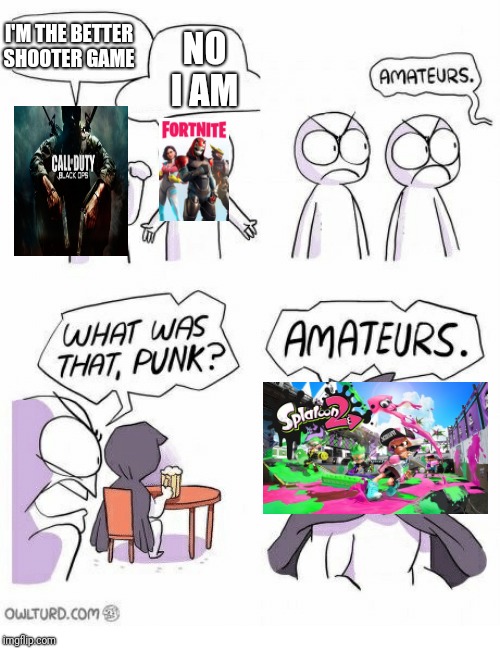 Amateurs | I'M THE BETTER SHOOTER GAME; NO I AM | image tagged in amateurs | made w/ Imgflip meme maker