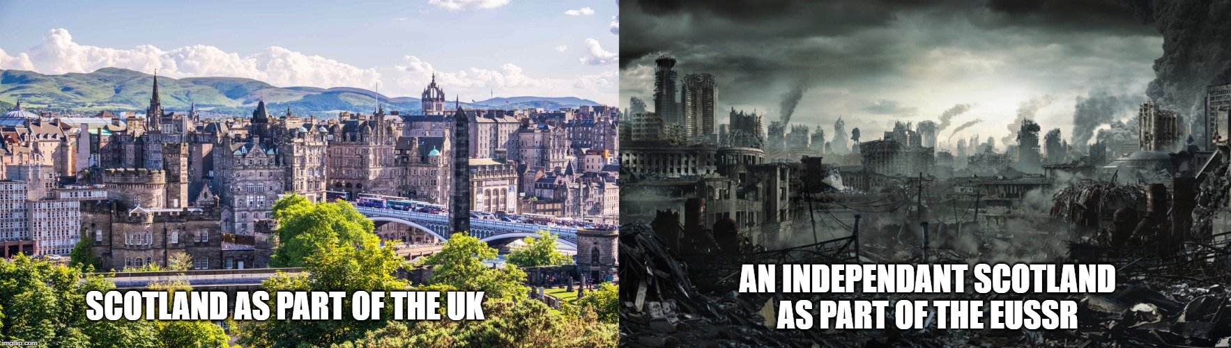 SCOTLAND AS PART OF THE UK; AN INDEPENDANT SCOTLAND AS PART OF THE EUSSR | image tagged in city destroyed,edinburgh | made w/ Imgflip meme maker