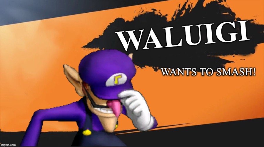 WALUIGI; WANTS TO SMASH! | made w/ Imgflip meme maker