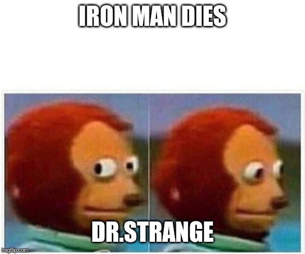 There was no other way, really? Something like rewinding time? | IRON MAN DIES; DR.STRANGE | image tagged in monkey puppet | made w/ Imgflip meme maker