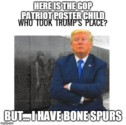 bone spurs t | HERE IS THE GOP PATRIOT POSTER CHILD; BUT... I HAVE BONE SPURS | image tagged in bone spurs t | made w/ Imgflip meme maker
