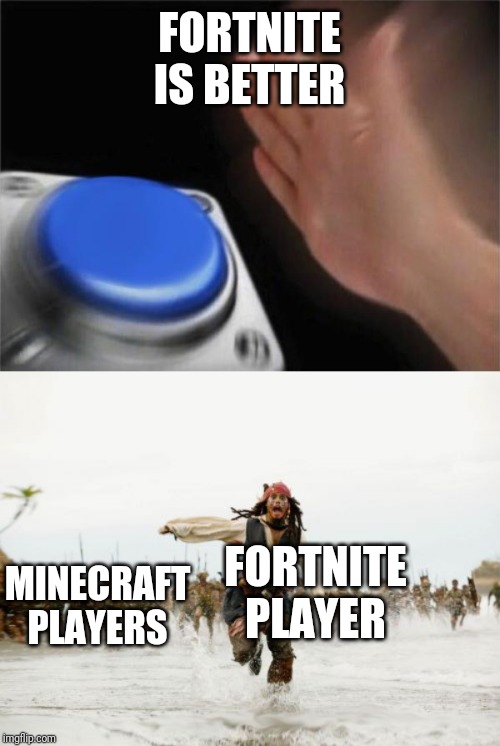 FORTNITE IS BETTER; FORTNITE PLAYER; MINECRAFT PLAYERS | image tagged in memes,jack sparrow being chased,blank nut button | made w/ Imgflip meme maker