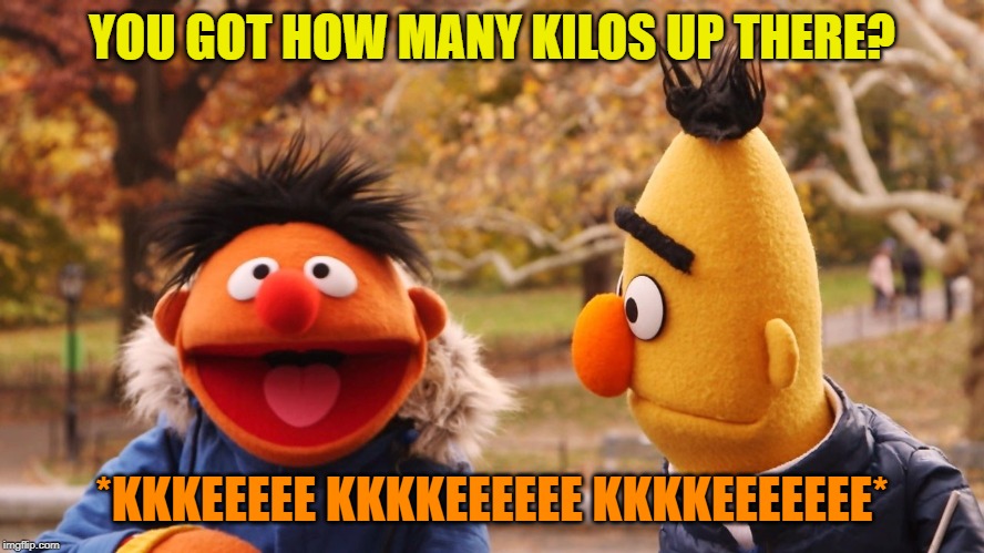 YOU GOT HOW MANY KILOS UP THERE? *KKKEEEEE KKKKEEEEEE KKKKEEEEEEE* | made w/ Imgflip meme maker