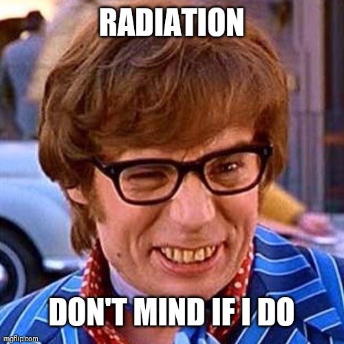 Austin Powers Wink | RADIATION DON'T MIND IF I DO | image tagged in austin powers wink | made w/ Imgflip meme maker