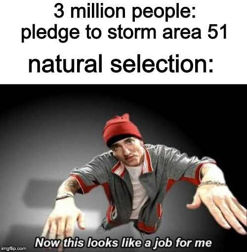 Now this looks like a job for me | 3 million people: pledge to storm area 51; natural selection: | image tagged in now this looks like a job for me | made w/ Imgflip meme maker