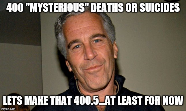 They almost got him | 400 "MYSTERIOUS" DEATHS OR SUICIDES; LETS MAKE THAT 400.5...AT LEAST FOR NOW | image tagged in jeffrey epstein,clinton corruption,clinton foundation,conspiracy theory,suicide | made w/ Imgflip meme maker