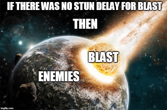 Blast 
Apocalyspe | IF THERE WAS NO STUN DELAY FOR BLAST; THEN; BLAST; ENEMIES | image tagged in meteor,video games | made w/ Imgflip meme maker