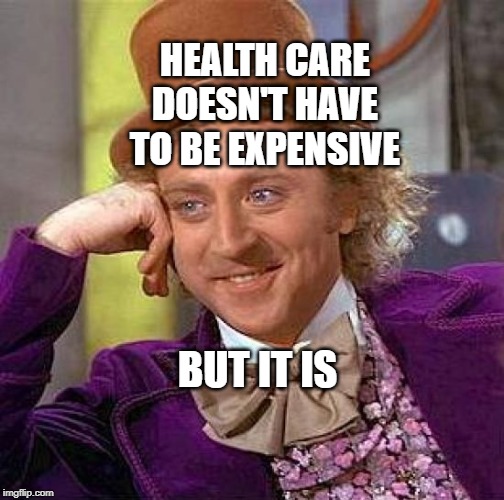 Creepy Condescending Wonka | HEALTH CARE DOESN'T HAVE TO BE EXPENSIVE; BUT IT IS | image tagged in memes,creepy condescending wonka | made w/ Imgflip meme maker