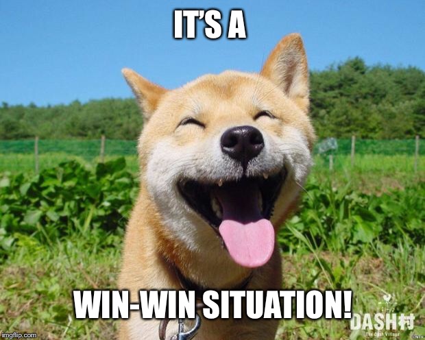 Happy Dog | IT’S A WIN-WIN SITUATION! | image tagged in happy dog | made w/ Imgflip meme maker