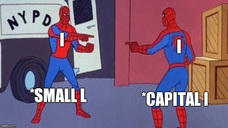 You and "I" | I; I; *SMALL L; *CAPITAL I | image tagged in spiderman pointing at spiderman,funny memes | made w/ Imgflip meme maker