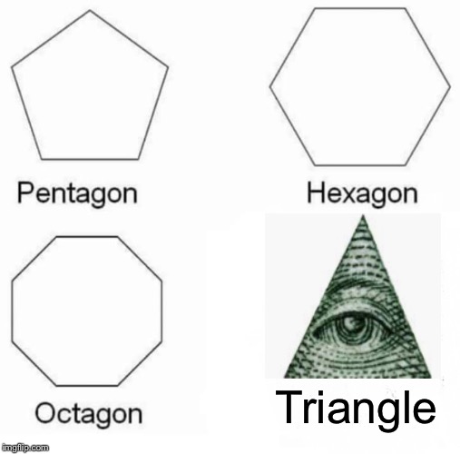 Pentagon Hexagon Octagon | Triangle | image tagged in memes,pentagon hexagon octagon | made w/ Imgflip meme maker