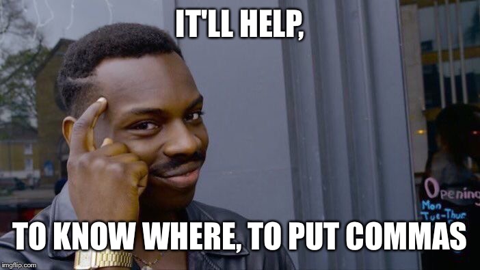Roll Safe Think About It Meme | IT'LL HELP, TO KNOW WHERE, TO PUT COMMAS | image tagged in memes,roll safe think about it | made w/ Imgflip meme maker