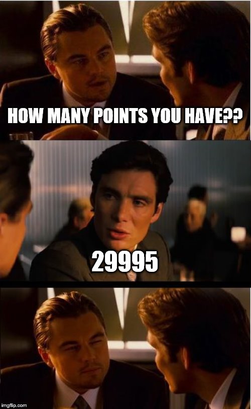 Inception Meme | HOW MANY POINTS YOU HAVE?? 29995 | image tagged in memes,inception | made w/ Imgflip meme maker