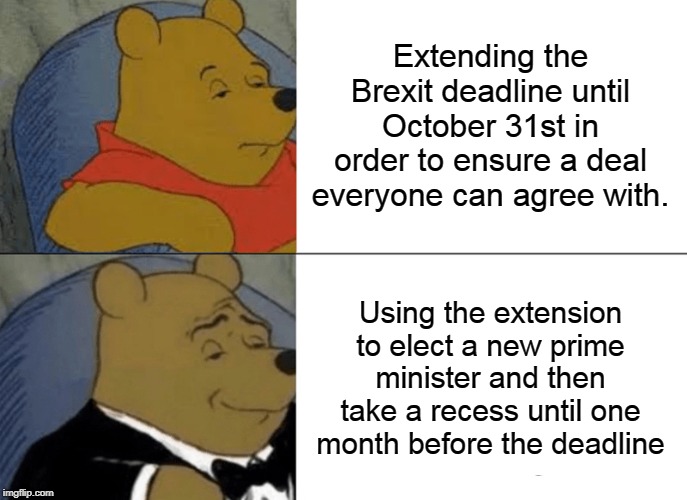 Tuxedo Winnie The Pooh Meme | Extending the Brexit deadline until October 31st in order to ensure a deal everyone can agree with. Using the extension to elect a new prime minister and then take a recess until one month before the deadline | image tagged in memes,tuxedo winnie the pooh | made w/ Imgflip meme maker